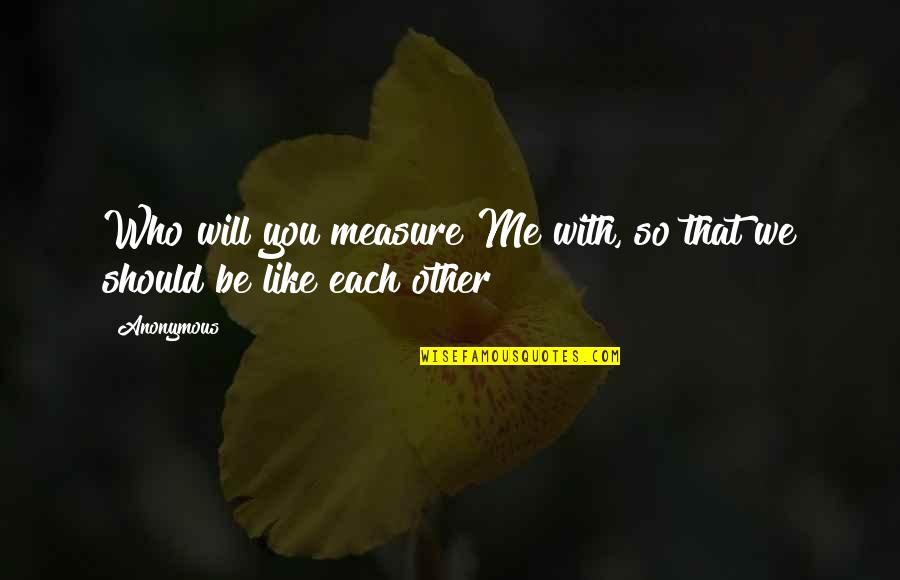 Conoscenti Wine Quotes By Anonymous: Who will you measure Me with, so that