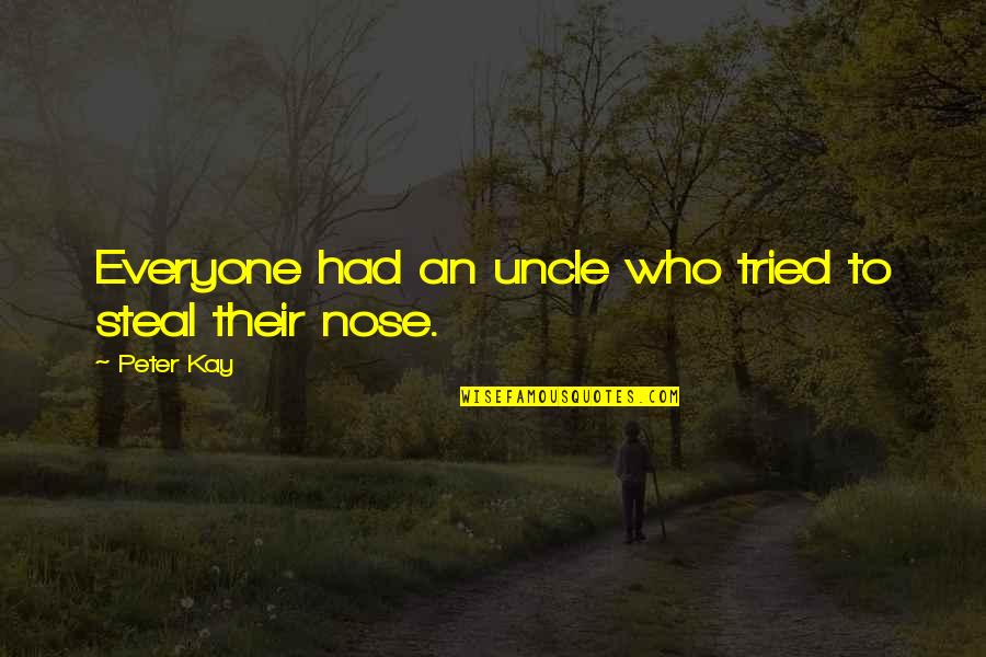 Conoscenti Wine Quotes By Peter Kay: Everyone had an uncle who tried to steal