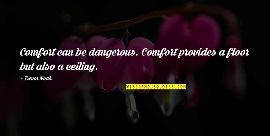 Conoscenti Wine Quotes By Trevor Noah: Comfort can be dangerous. Comfort provides a floor