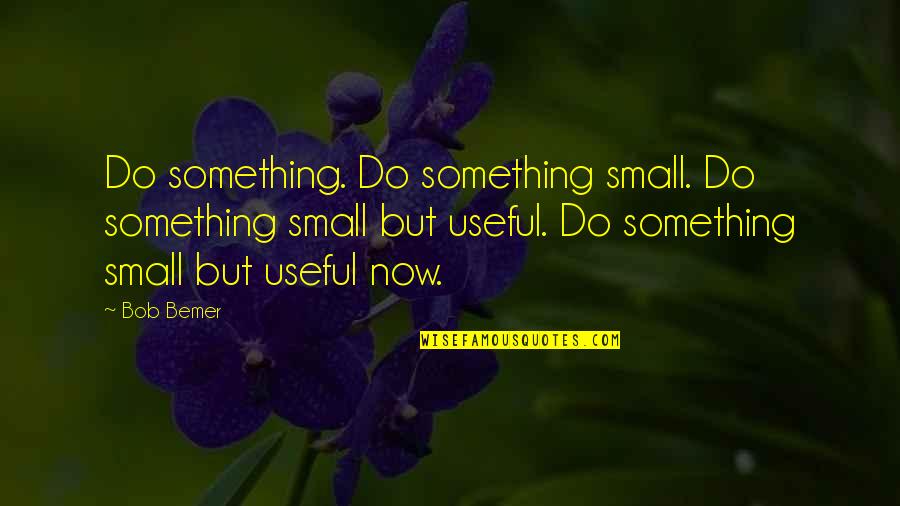 Conoscenza Definizione Quotes By Bob Bemer: Do something. Do something small. Do something small