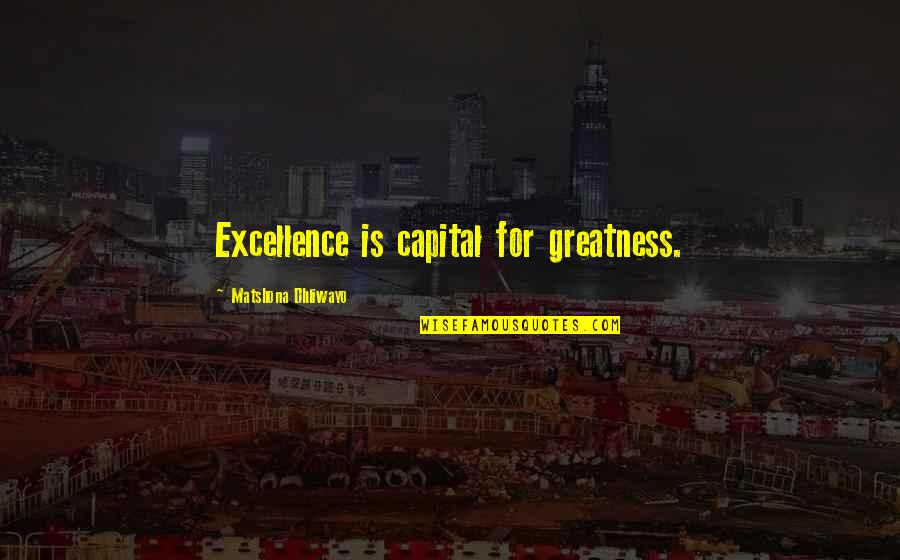 Conoscenze In Inglese Quotes By Matshona Dhliwayo: Excellence is capital for greatness.
