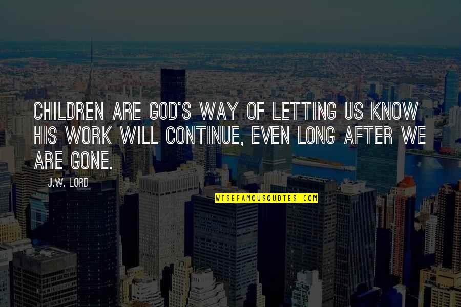Conosciamoci Quotes By J.W. Lord: Children are God's way of letting us know Conosciamoci Quotes By J.W. Lord: Children are God's way of letting us know