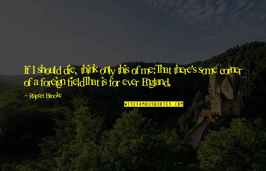 Conosciamoci Quotes By Rupert Brooke: If I should die, think only this of Conosciamoci Quotes By Rupert Brooke: If I should die, think only this of