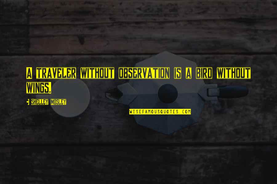 Conosciamoci Quotes By Shelley Mosley: A traveler without observation is a bird without Conosciamoci Quotes By Shelley Mosley: A traveler without observation is a bird without