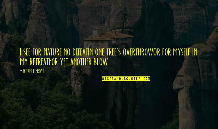 Conosciuto Translation Quotes By Robert Frost: I see for Nature no defeatIn one tree's Conosciuto Translation Quotes By Robert Frost: I see for Nature no defeatIn one tree's
