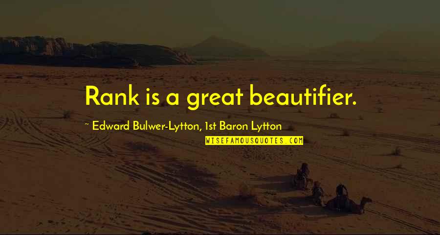 Conosur Quotes By Edward Bulwer-Lytton, 1st Baron Lytton: Rank is a great beautifier.