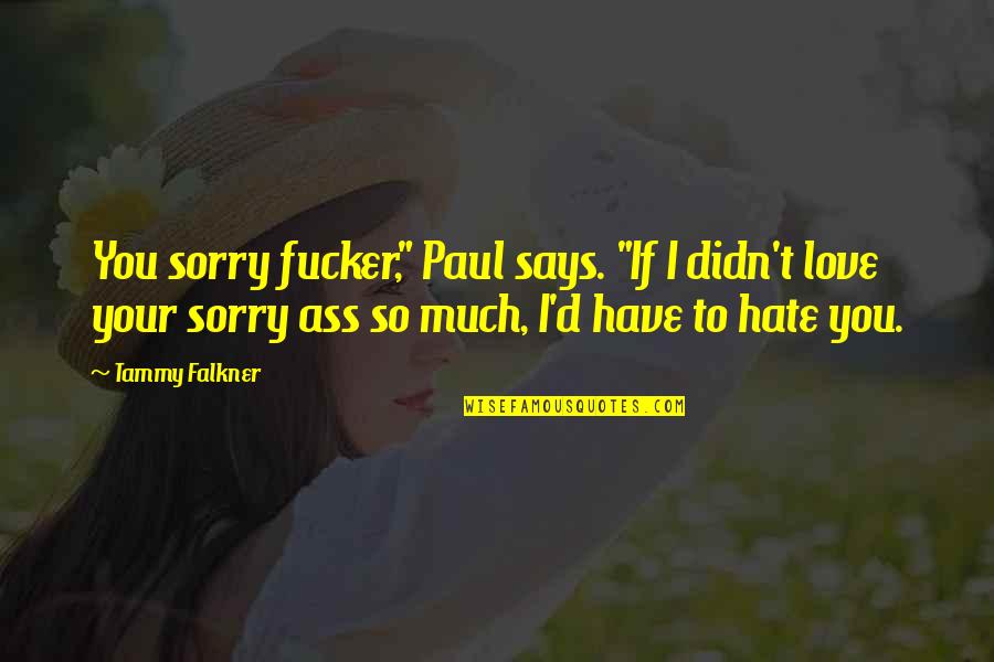 Conozcanse Quotes By Tammy Falkner: You sorry fucker," Paul says. "If I didn't