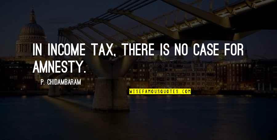 Conozco Spanish Quotes By P. Chidambaram: In income tax, there is no case for Conozco Spanish Quotes By P. Chidambaram: In income tax, there is no case for