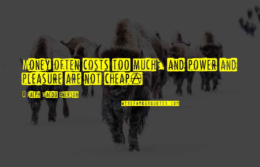 Conpanies Quotes By Ralph Waldo Emerson: Money often costs too much, and power and