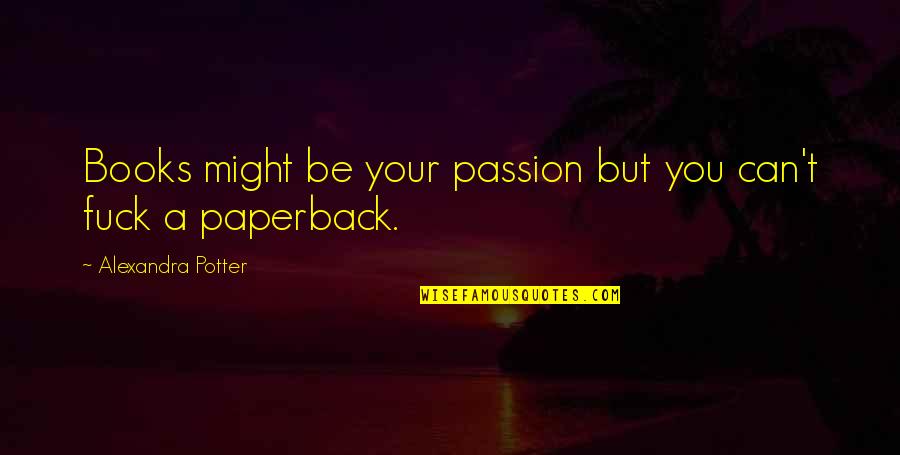 Conqu Te Espagnol Quotes By Alexandra Potter: Books might be your passion but you can't Conqu Te Espagnol Quotes By Alexandra Potter: Books might be your passion but you can't