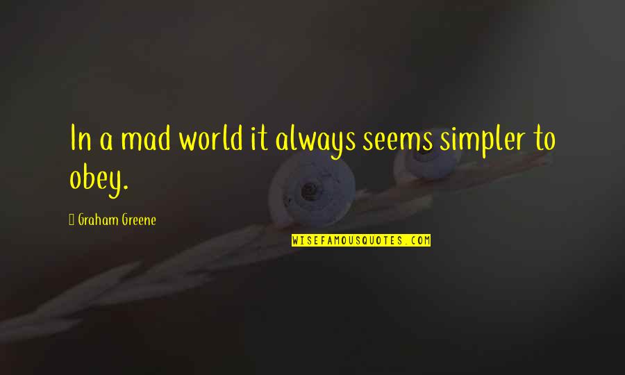 Conqu Te Espagnol Quotes By Graham Greene: In a mad world it always seems simpler Conqu Te Espagnol Quotes By Graham Greene: In a mad world it always seems simpler