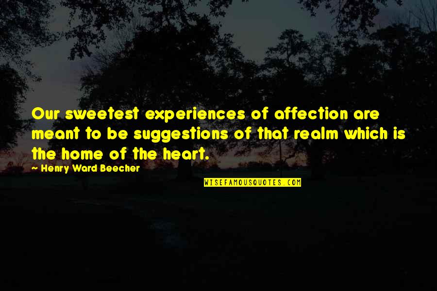 Conquer Anything Quotes By Henry Ward Beecher: Our sweetest experiences of affection are meant to