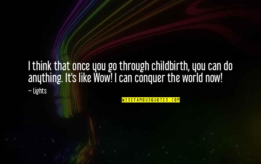 Conquer Anything Quotes By Lights: I think that once you go through childbirth,