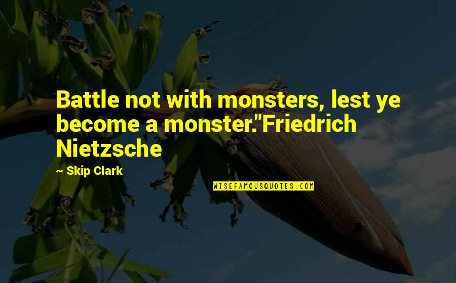 Conquer Challenges Quotes By Skip Clark: Battle not with monsters, lest ye become a
