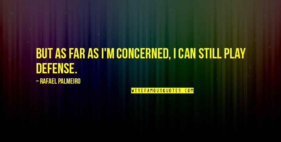 Conquer Fear Of Heights Quotes By Rafael Palmeiro: But as far as I'm concerned, I can
