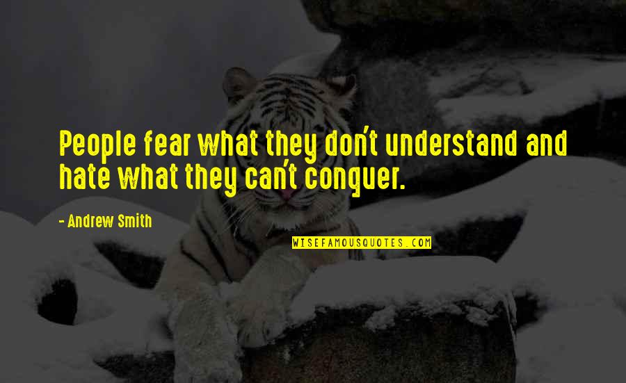 Conquer Fear Quotes By Andrew Smith: People fear what they don't understand and hate