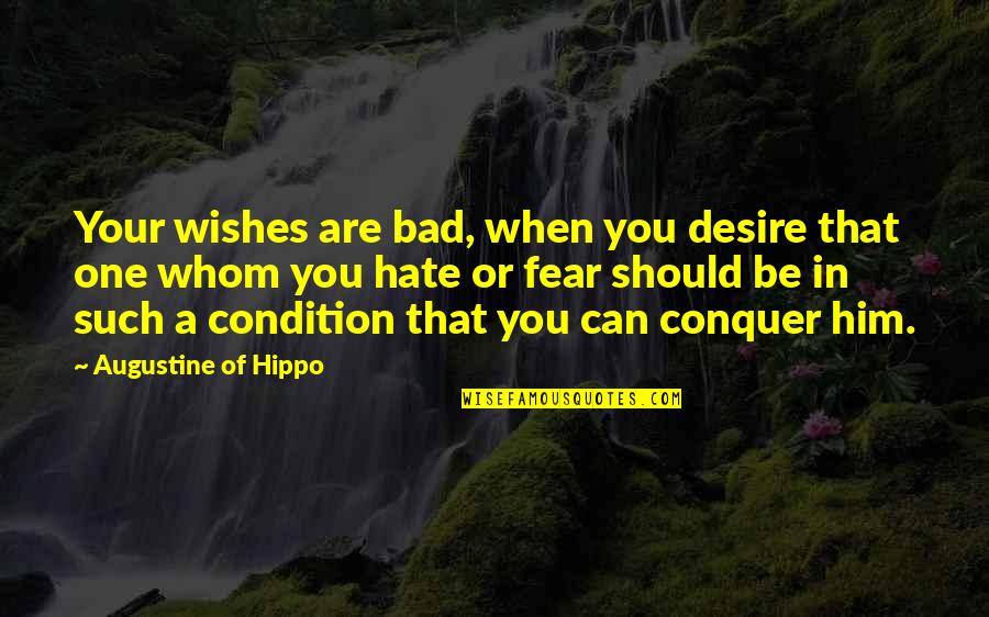 Conquer Fear Quotes By Augustine Of Hippo: Your wishes are bad, when you desire that
