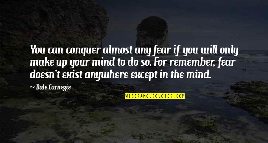 Conquer Fear Quotes By Dale Carnegie: You can conquer almost any fear if you