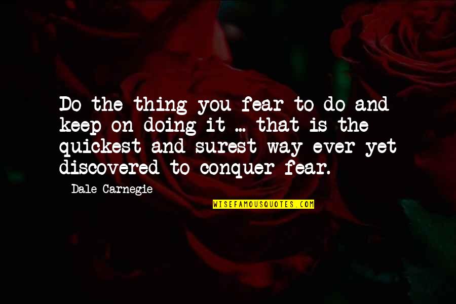 Conquer Fear Quotes By Dale Carnegie: Do the thing you fear to do and