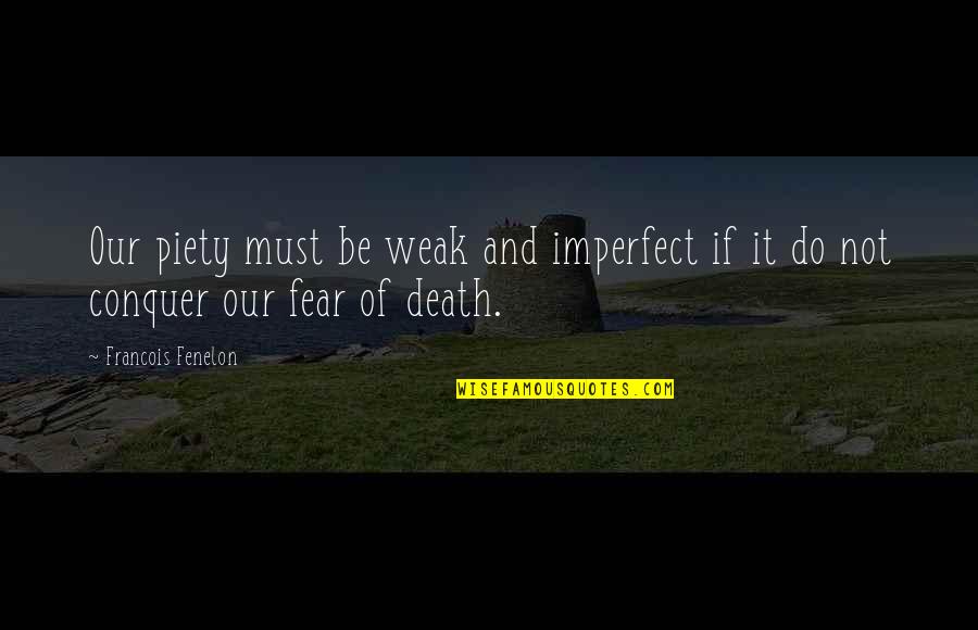 Conquer Fear Quotes By Francois Fenelon: Our piety must be weak and imperfect if