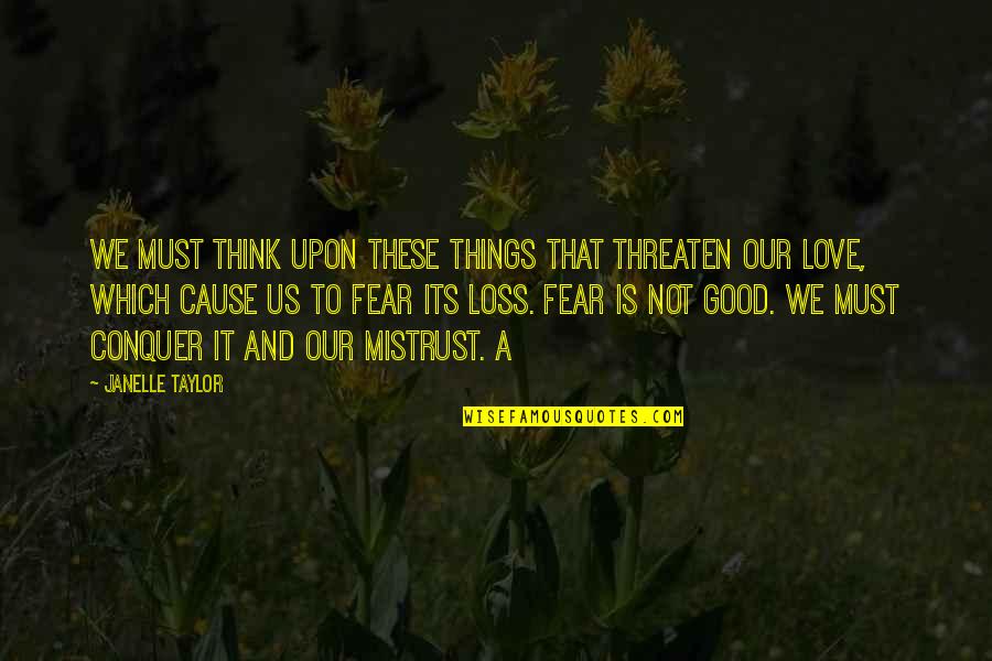 Conquer Fear Quotes By Janelle Taylor: We must think upon these things that threaten