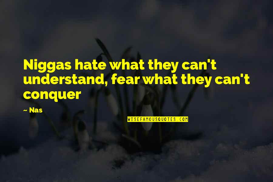 Conquer Fear Quotes By Nas: Niggas hate what they can't understand, fear what