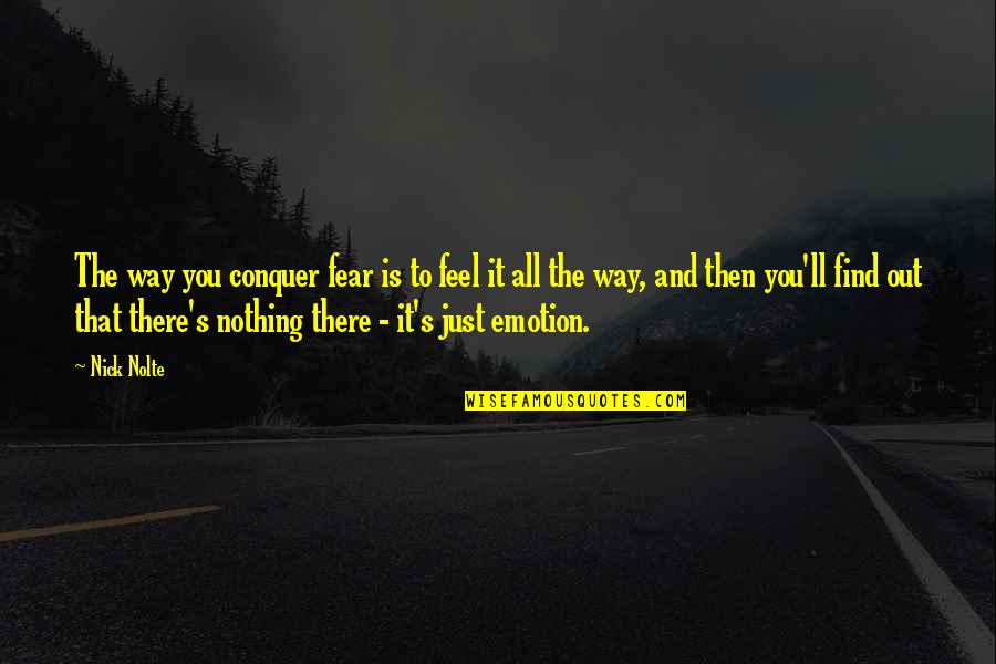 Conquer Fear Quotes By Nick Nolte: The way you conquer fear is to feel