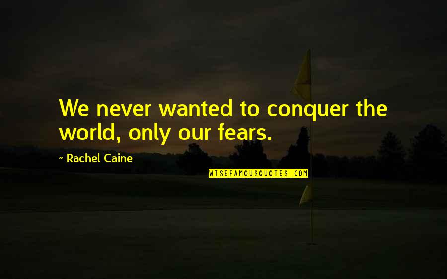 Conquer Fear Quotes By Rachel Caine: We never wanted to conquer the world, only