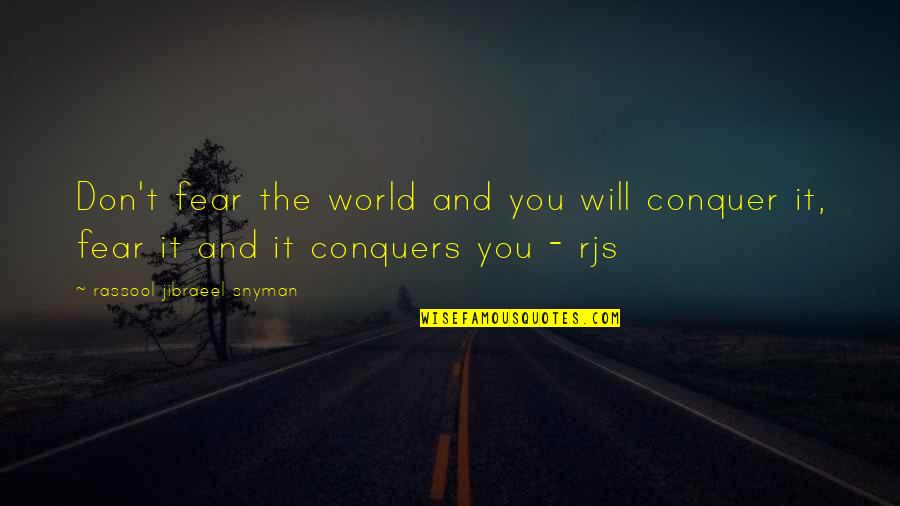 Conquer Fear Quotes By Rassool Jibraeel Snyman: Don't fear the world and you will conquer