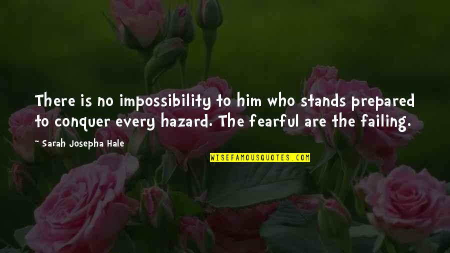 Conquer Fear Quotes By Sarah Josepha Hale: There is no impossibility to him who stands