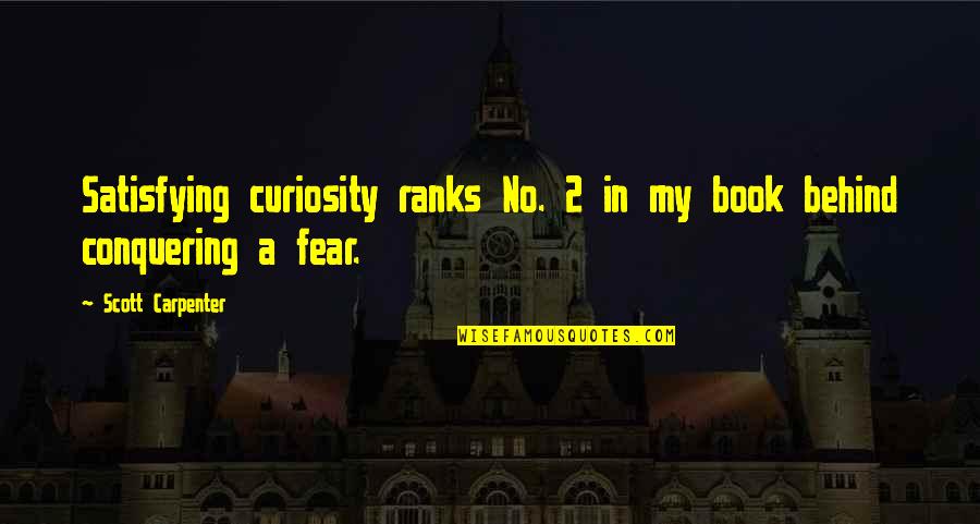 Conquer Fear Quotes By Scott Carpenter: Satisfying curiosity ranks No. 2 in my book