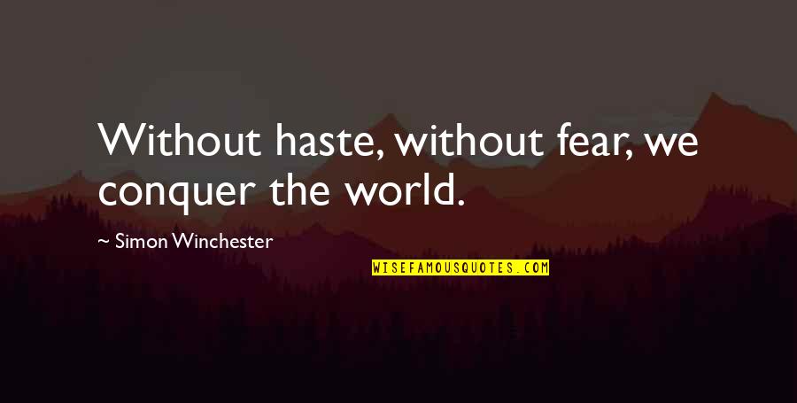 Conquer Fear Quotes By Simon Winchester: Without haste, without fear, we conquer the world.