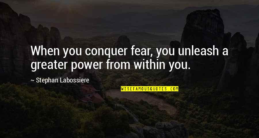 Conquer Fear Quotes By Stephan Labossiere: When you conquer fear, you unleash a greater