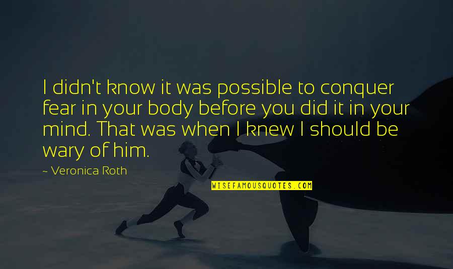 Conquer Fear Quotes By Veronica Roth: I didn't know it was possible to conquer