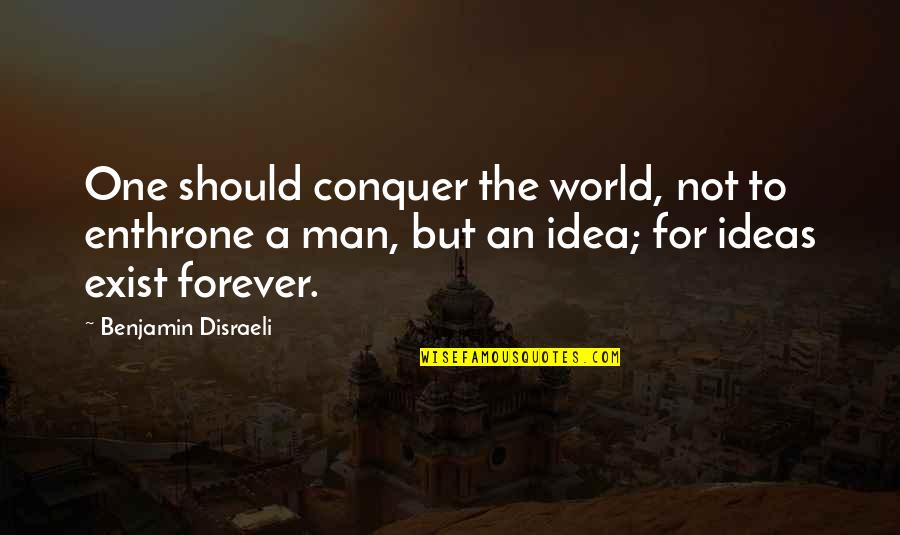 Conquer Man Quotes By Benjamin Disraeli: One should conquer the world, not to enthrone