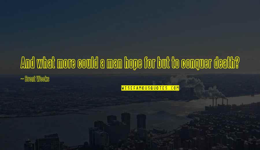 Conquer Man Quotes By Brent Weeks: And what more could a man hope for