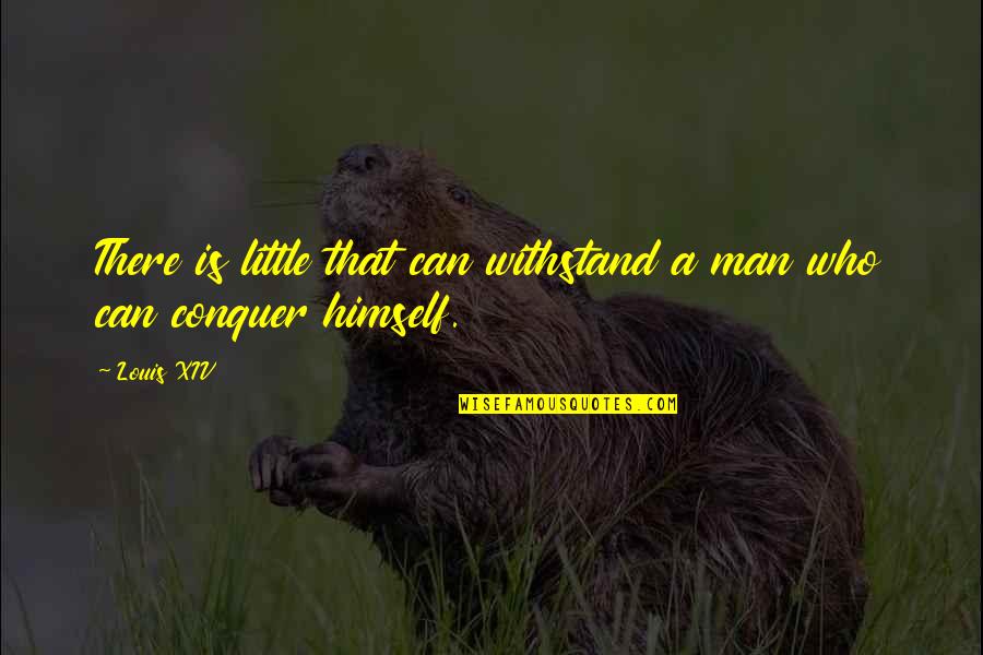 Conquer Man Quotes By Louis XIV: There is little that can withstand a man