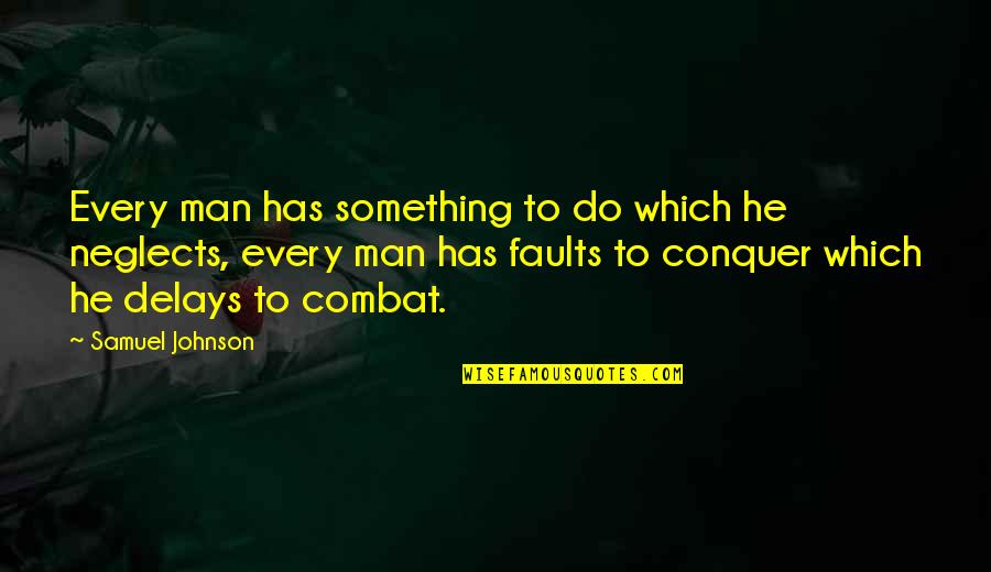 Conquer Man Quotes By Samuel Johnson: Every man has something to do which he