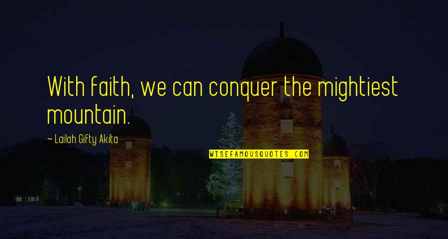 Conquer Mountain Quotes By Lailah Gifty Akita: With faith, we can conquer the mightiest mountain.