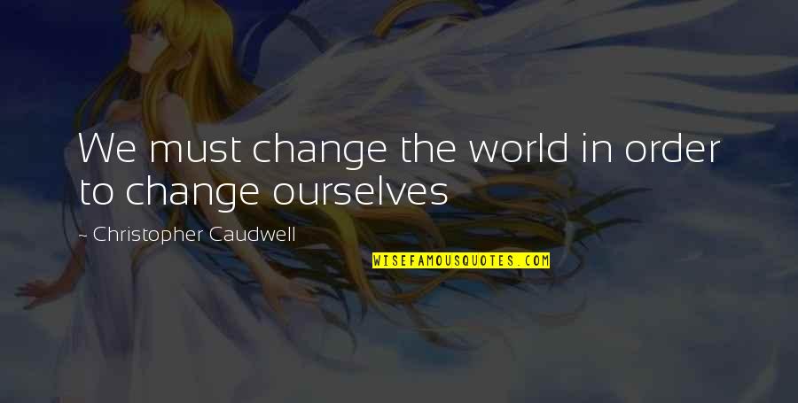 Conquer Nature Quotes By Christopher Caudwell: We must change the world in order to Conquer Nature Quotes By Christopher Caudwell: We must change the world in order to