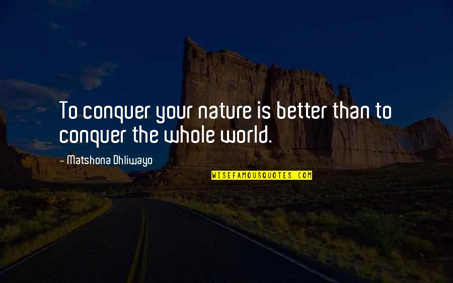 Conquer Nature Quotes By Matshona Dhliwayo: To conquer your nature is better than to Conquer Nature Quotes By Matshona Dhliwayo: To conquer your nature is better than to