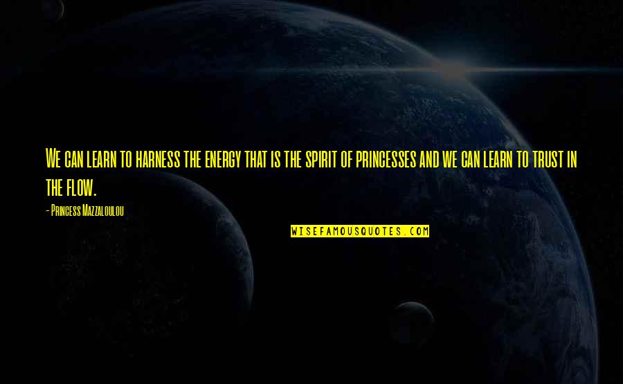 Conquer Nature Quotes By Princess Mazzaloulou: We can learn to harness the energy that Conquer Nature Quotes By Princess Mazzaloulou: We can learn to harness the energy that