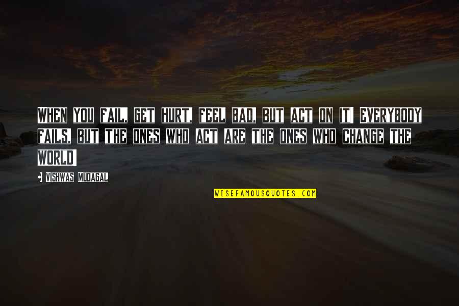Conquer Nature Quotes By Vishwas Mudagal: When you fail, get hurt, feel bad, but Conquer Nature Quotes By Vishwas Mudagal: When you fail, get hurt, feel bad, but