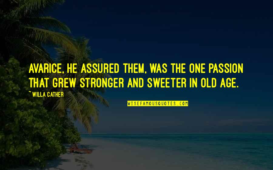 Conquer Nature Quotes By Willa Cather: Avarice, he assured them, was the one passion Conquer Nature Quotes By Willa Cather: Avarice, he assured them, was the one passion