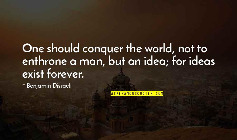 Conquer Quotes By Benjamin Disraeli: One should conquer the world, not to enthrone