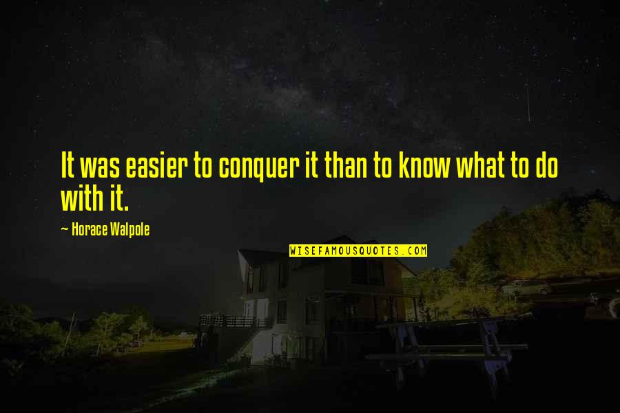 Conquer Quotes By Horace Walpole: It was easier to conquer it than to