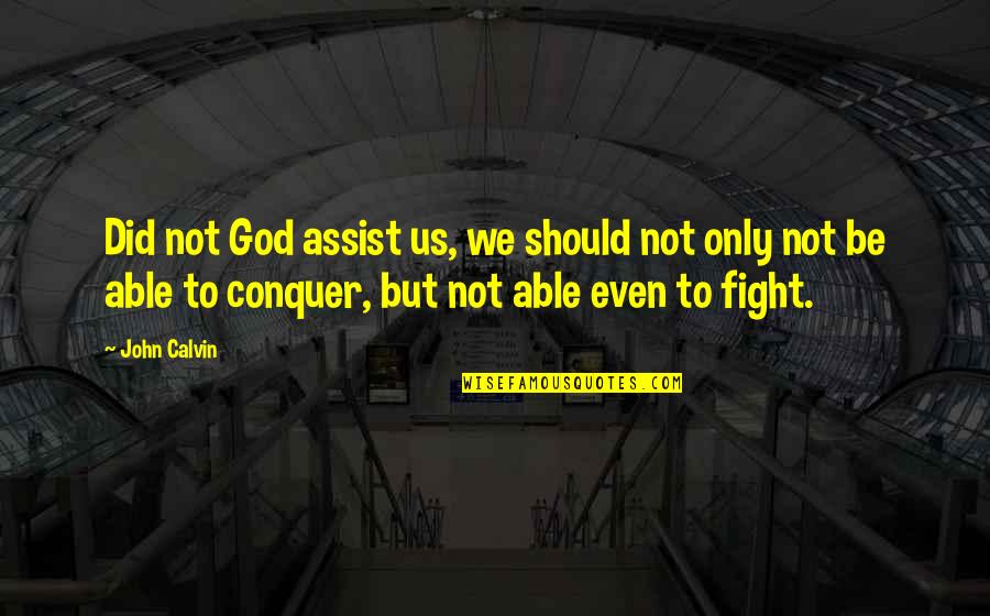 Conquer Quotes By John Calvin: Did not God assist us, we should not