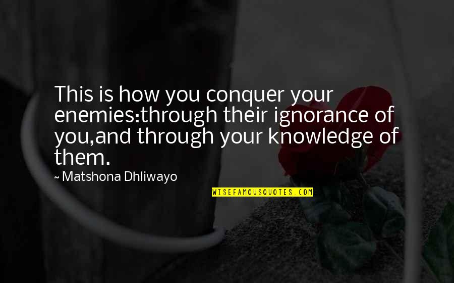 Conquer Quotes By Matshona Dhliwayo: This is how you conquer your enemies:through their