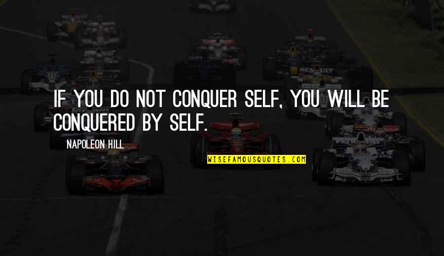 Conquer Quotes By Napoleon Hill: If you do not conquer self, you will