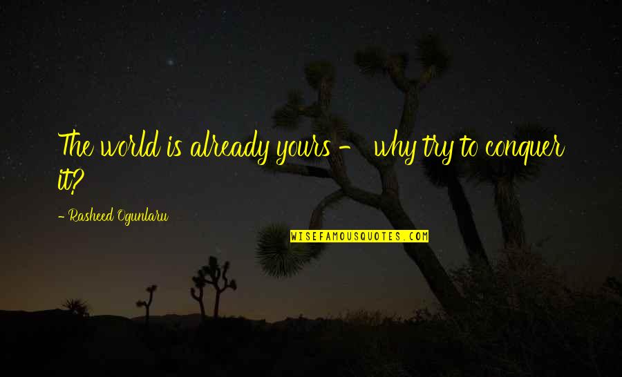 Conquer Quotes By Rasheed Ogunlaru: The world is already yours - why try